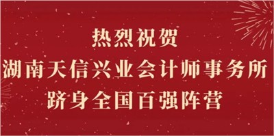 熱烈祝賀湖南天信興業(yè)會(huì)計(jì)師事務(wù)所躋身全國(guó)百?gòu)?qiáng)陣營(yíng)！